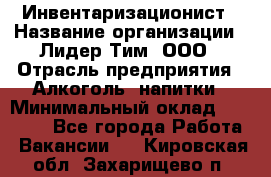 Инвентаризационист › Название организации ­ Лидер Тим, ООО › Отрасль предприятия ­ Алкоголь, напитки › Минимальный оклад ­ 35 000 - Все города Работа » Вакансии   . Кировская обл.,Захарищево п.